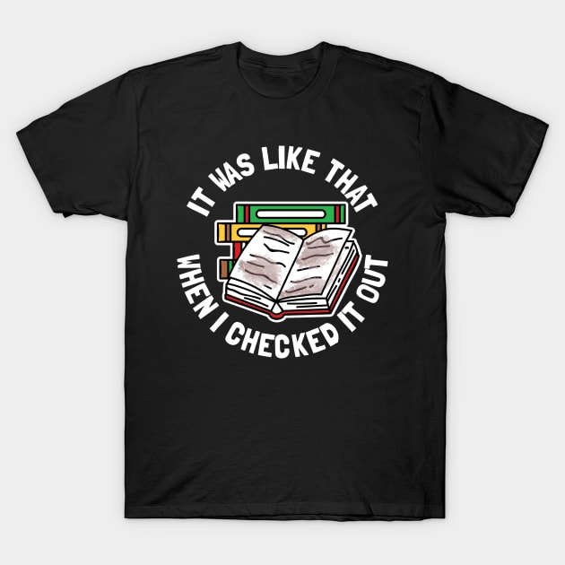 It Was Like That When I Checked It Out T-Shirt by maxcode